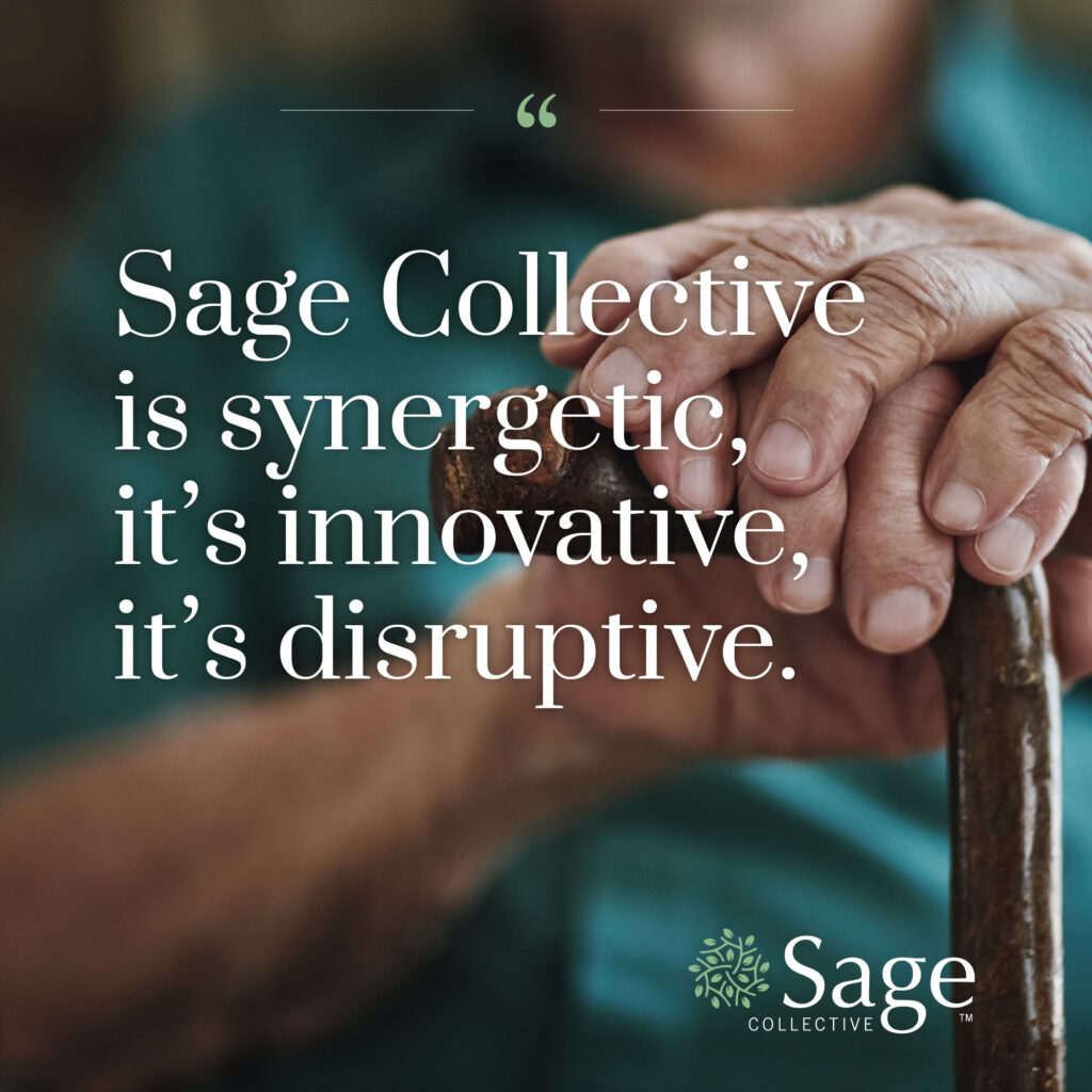 Image reads Sage Collective is synergetic, it's innovative, it's disruptive over an image of elderly hands 