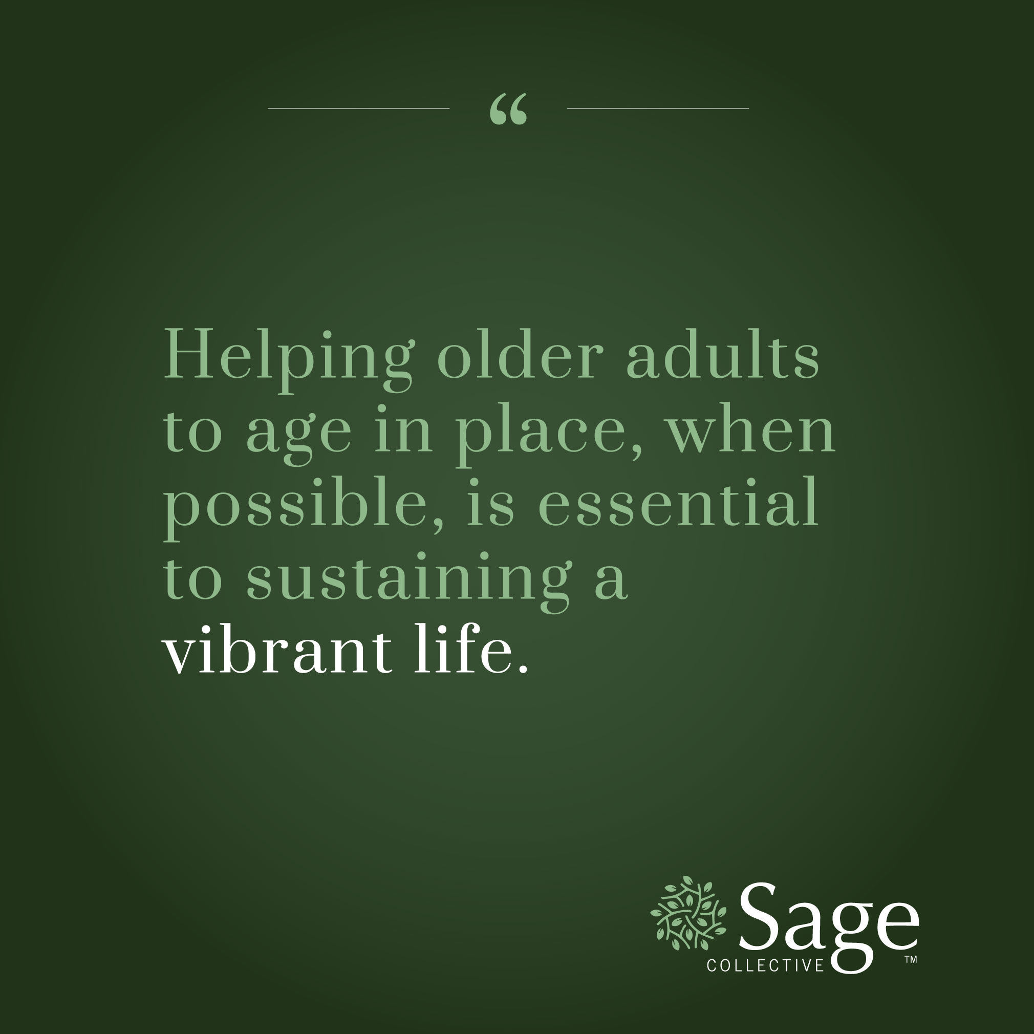 Text over a green background, with quotation marks at the top and the Sage Collective logo at the bottom. Text reads: Helping older adults to age in place, when possible, is essential to sustaining a vibrant life.