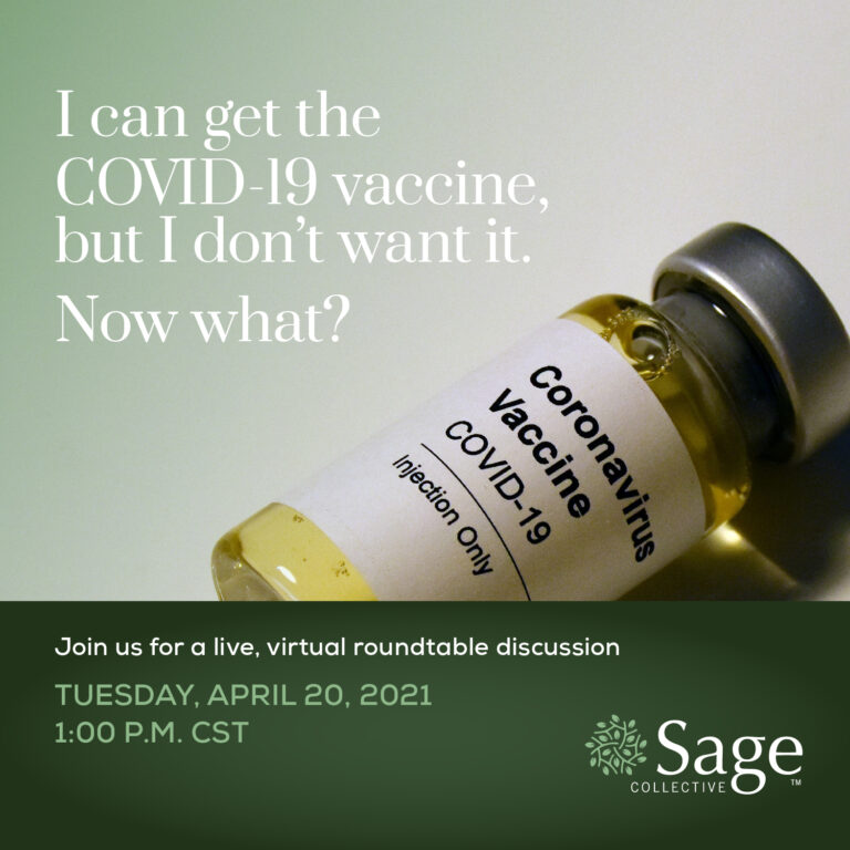 Image text reads: I can get the COVID-19 vaccine, but I don't want it. Now what? Join us for a live virtual roundtable discussion Tuesday April 20, 2021, 1:00 PM CST. Image includes a photo of a vaccine vial and the Sage Collective logo